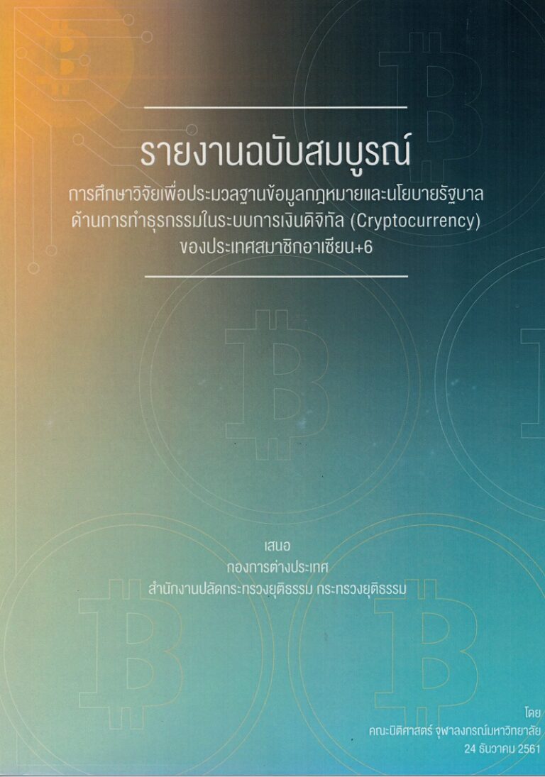 รายงานฉบับสมบูรณ์ การศึกษาวิจัยเพื่อประมวลผลฐานข้อมูลกฎหมายและนโยบายรัฐบาลด้านการทำธุรกรรมในระบบการเงินดิจิทัล (Cryptocurrency) ของประเทศสมาชิกอาเซียน+6